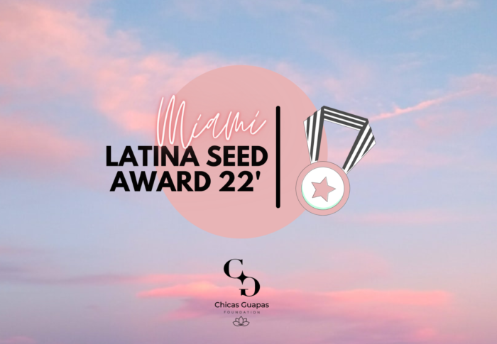 LATINA SEED AWARD 22′ por Chicas Guapas Foundation
